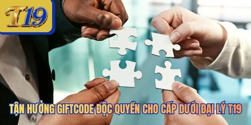 Tận hưởng giftcode độc quyền cho cấp dưới đại lý T19